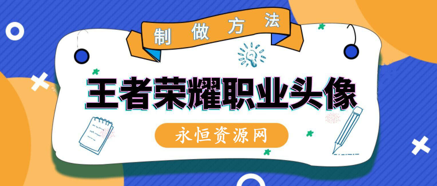 教你制作王者荣耀职业头像 - 选优云网创