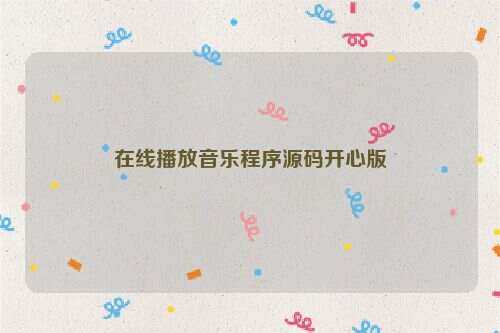 在线播放音乐程序源码开心版 - 选优云网创