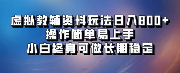 虚拟教辅资料玩法，日入800+，操作简单易上手，小白终身可做长期稳定 - 选优云网创