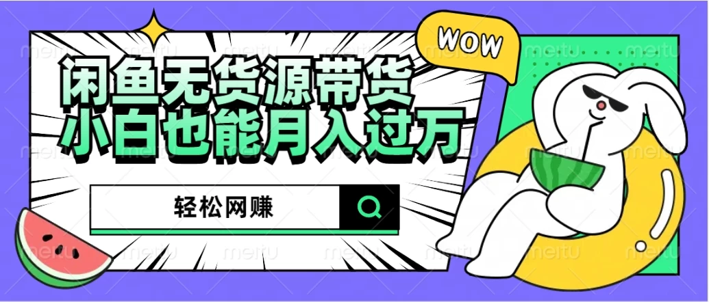 闲鱼无货源带货，轻松网赚，小白也能月入过万的秘密武器 - 选优云网创