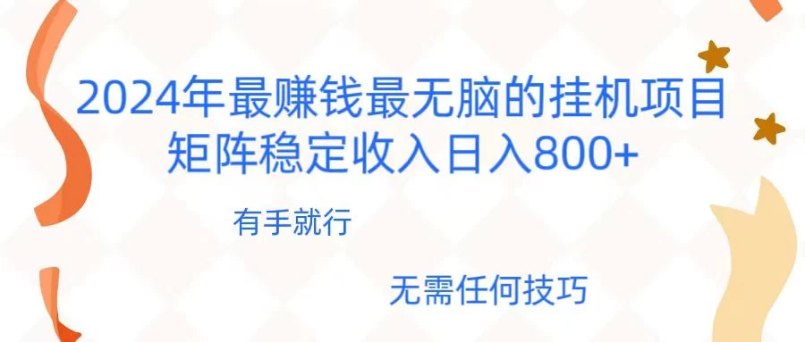 2024年稳赚项目，最新无脑的挂机项目，矩阵稳定日收入800+ - 选优云网创