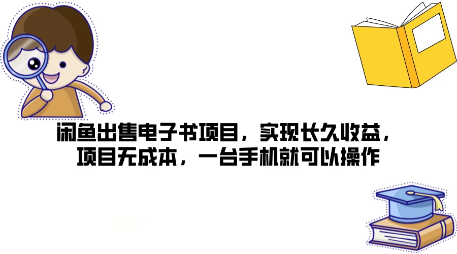 闲鱼出售电子书项目，实现长久收益，项目无成本，一台手机就可以操作 - 选优云网创