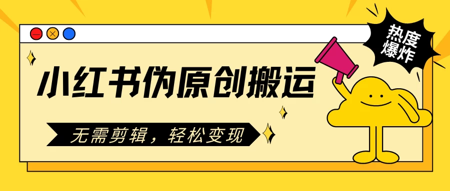 小红书伪原创搬运项目,无需剪辑,轻松日入300+ - 选优云网创