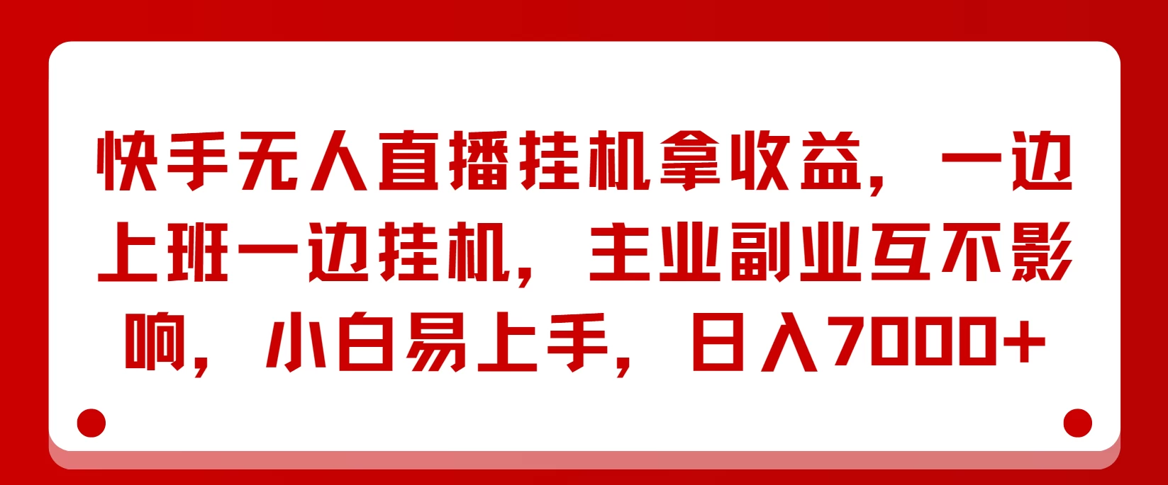 快手无人直播挂机拿收益，一边上班一边挂机，主业副业互不影响，小白易上手，日入7000+ - 选优云网创