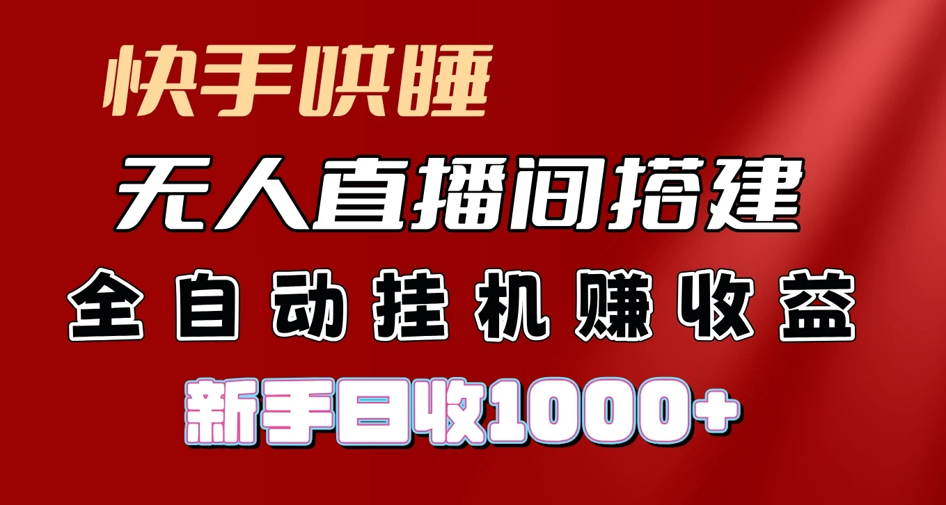 快手哄睡无人直播间搭建，纯利润项目，小白全自动挂机日收1000+ - 选优云网创