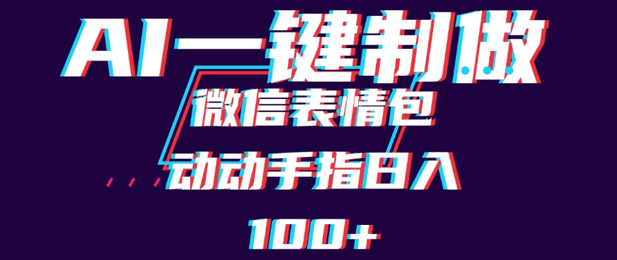 用AI制作微信表情包，日收入100+，长期稳定可做，新手小白即可上手 - 选优云网创