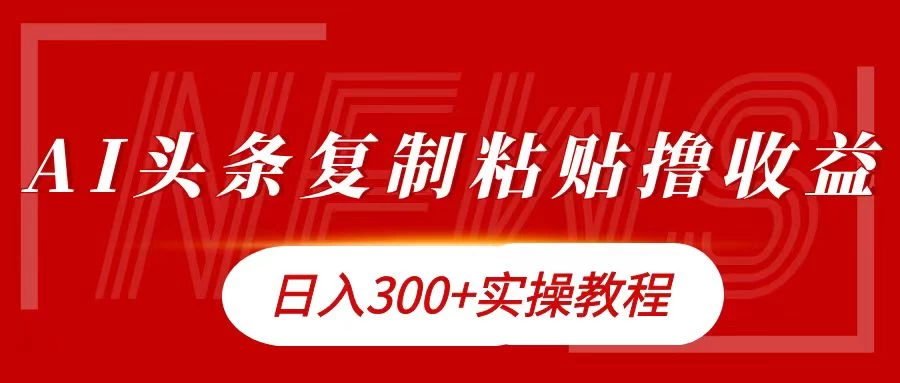 今日头条复制粘贴撸金，轻松日入300+ - 选优云网创
