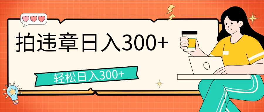 拍违章等一些不文明行为，获取收益，一天收益可达300+ - 选优云网创