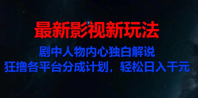 最新影视新玩法，剧中人物内心独白解说狂撸各平台分成计划，轻松日入干元 - 选优云网创