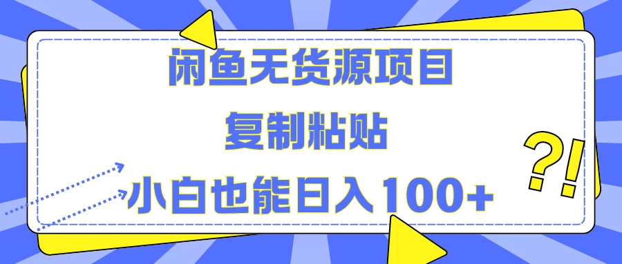 闲鱼无货源项目 复制粘贴 小白也能日入100+ - 选优云网创