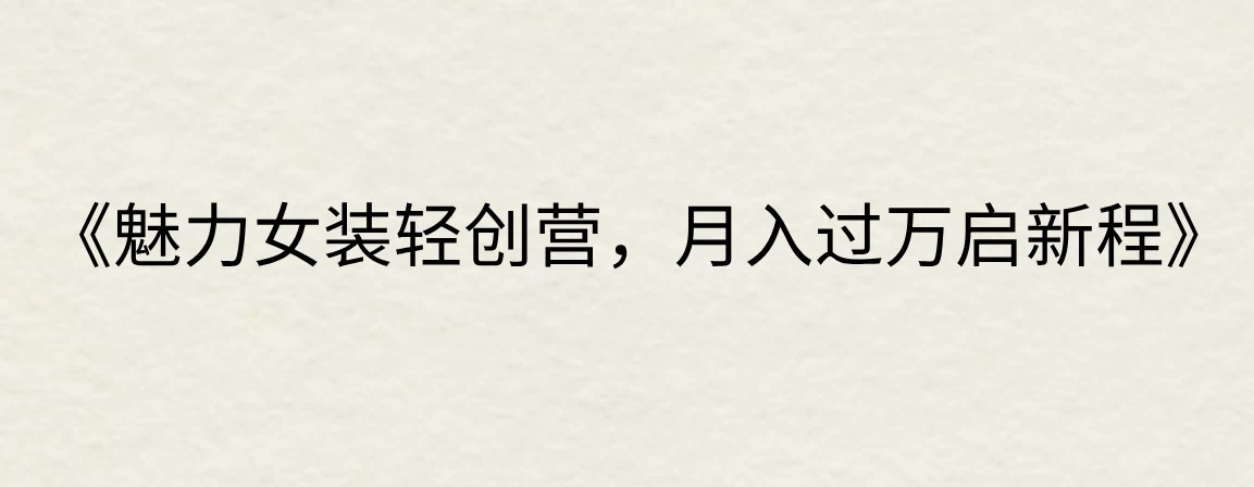《魅力女装轻创营，月入过万启新程》 - 选优云网创