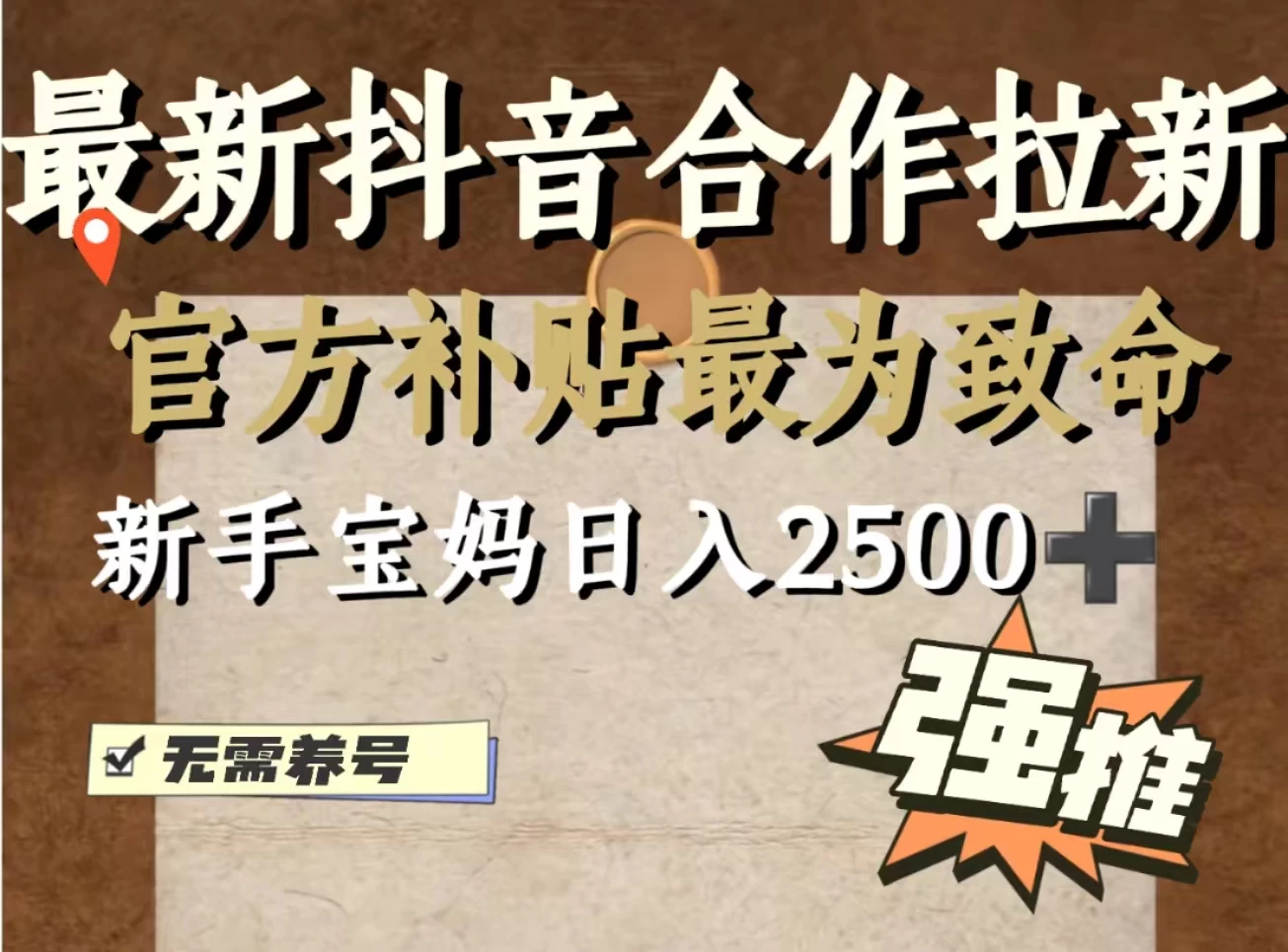最新抖音合作拉新，新手宝妈日入2500+，无需养号，十分钟即可上手操作 - 选优云网创