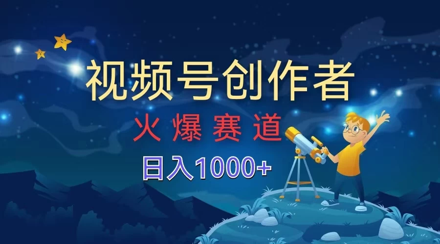 视频号创作者，火爆赛道，日入1000+ - 选优云网创