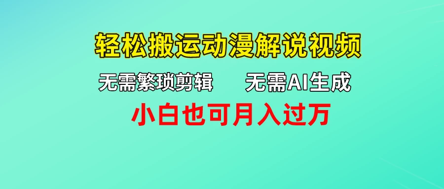 无需AI生成，无需繁琐剪辑，轻松搬运动漫解说视频，小白也可月入过万 - 选优云网创