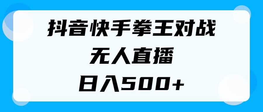 揭秘抖音快手拳王对战无人直播，小白轻松操作，日入500+ - 选优云网创