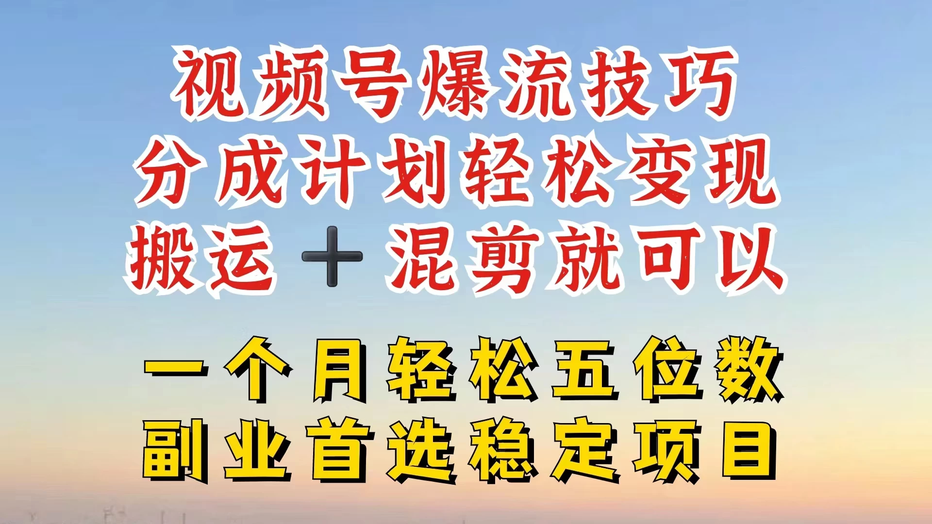 视频号靠搬运+混剪，一个月也能轻松赚五位数，深层解密技巧玩法 - 选优云网创