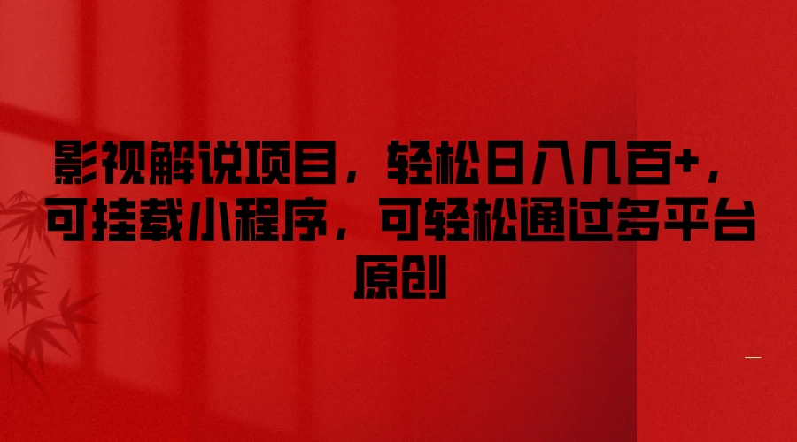 影视解说项目，轻松日入几百+，可挂载小程序，可轻松通过多平台原创 - 选优云网创
