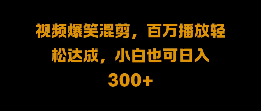 视频号零门槛！爆火视频搬运后二次剪辑，轻松达成日入 1000+ - 选优云网创