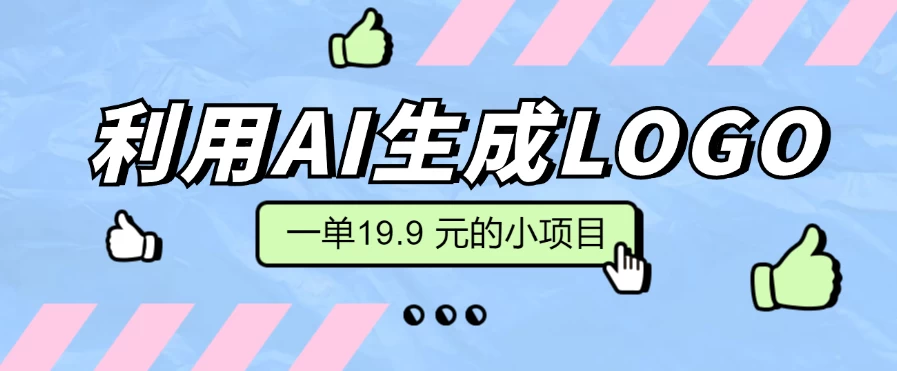 无需本金，利用AI生成LOGO， 一单19.9 元的小项目，新手小白都可操作，日入300+ - 选优云网创