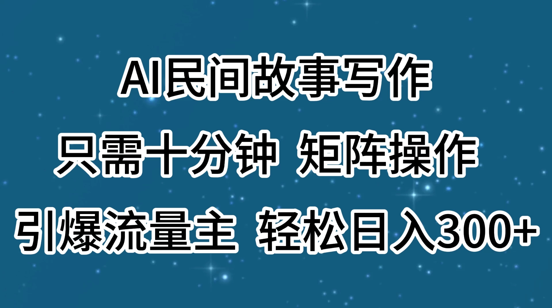AI民间故事写作，只需十分钟，矩阵操作，引爆流量主，轻松日入300+ - 选优云网创
