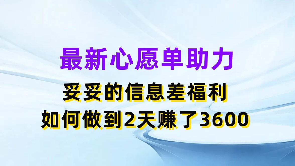 最新心愿单助力，妥妥的信息差福利，如何做到2天赚了3600 - 选优云网创
