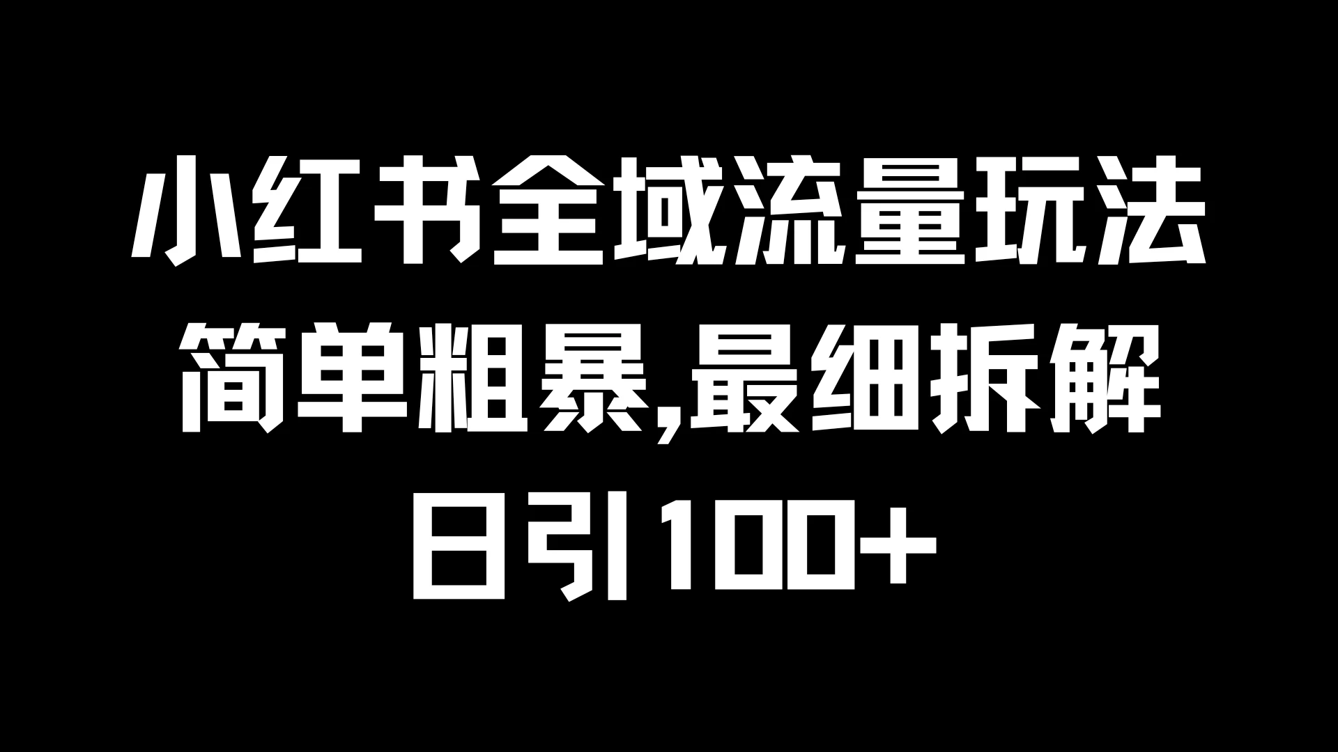小红书全域流量玩法，简单粗暴，日引100+ - 选优云网创