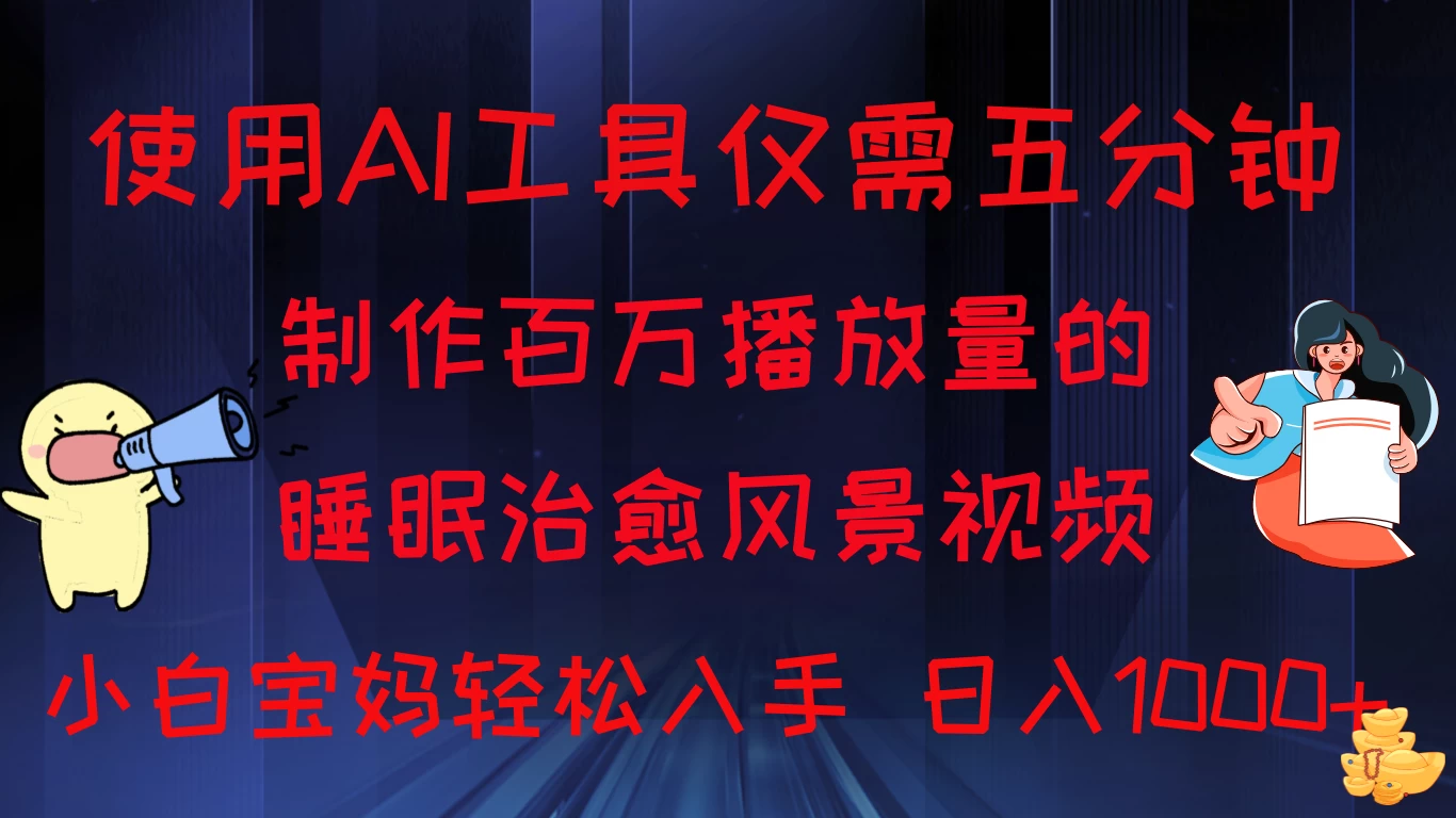 使用AI工具仅需5分钟制作，百万播放量的睡眠治愈风景视频，小白宝妈可操作，日入1000+ - 选优云网创