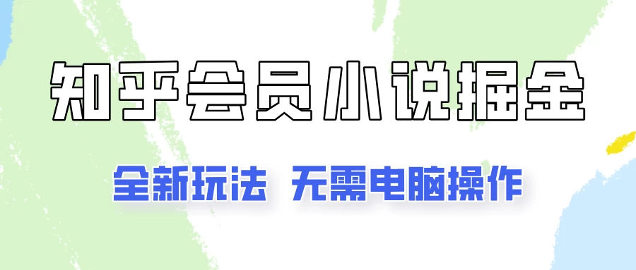 知乎会员小说掘金，无需电脑，全新玩法助你快速拿到结果 - 选优云网创