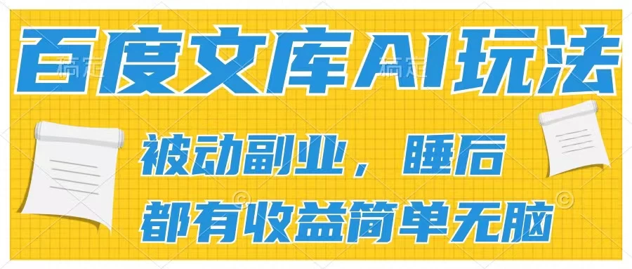 2024百度文库AI玩法，无脑操作可批量发大，实现被动副业收入，管道化收益 - 选优云网创