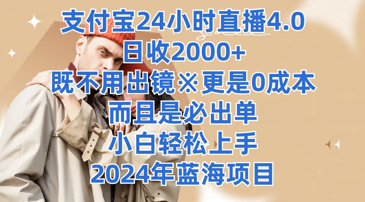 支付宝24小时直播4.0，日收2000+，既不用出镜，更是0成本，而且是必出单，小白轻松上手，2024年蓝海项目 - 选优云网创