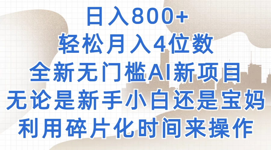 日入800+，轻松月入4位数，2024年全新无门槛AI新项目，无论是新手小白还是宝妈以及上班族，利用碎片化时间来操作 - 选优云网创