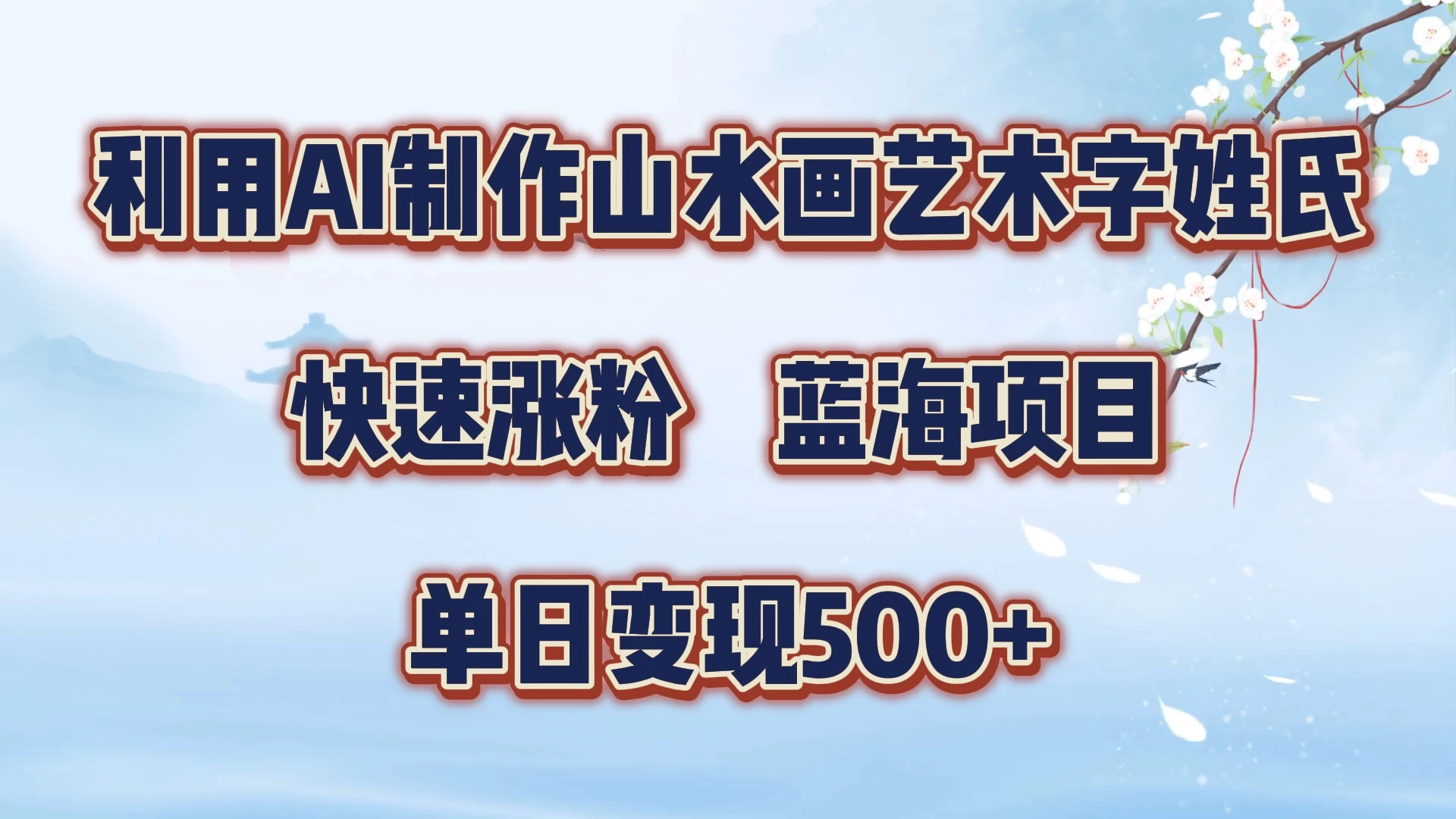 利用AI制作山水画艺术字姓氏快速涨粉，蓝海项目，单日变现500+ - 选优云网创