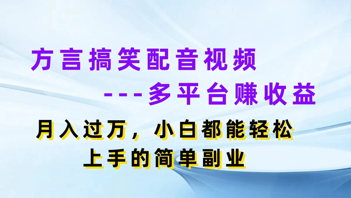 方言搞笑配音视频，多平台赚收益，月入过万，小白都能轻松上手的简单副业 - 选优云网创