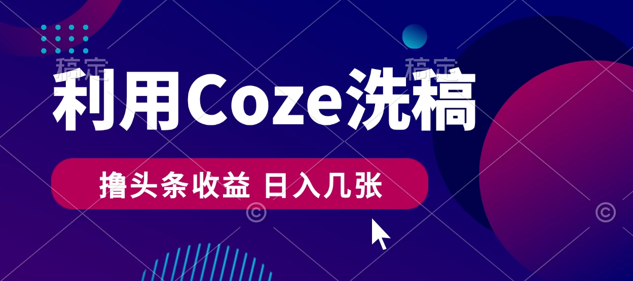 最新利用Coze洗稿，撸头条收益，隔天见收益 - 选优云网创
