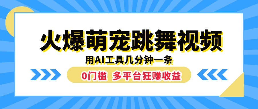火爆萌宠跳舞视频，用AI工具几分钟一条，0门槛多平台狂赚收益 - 选优云网创