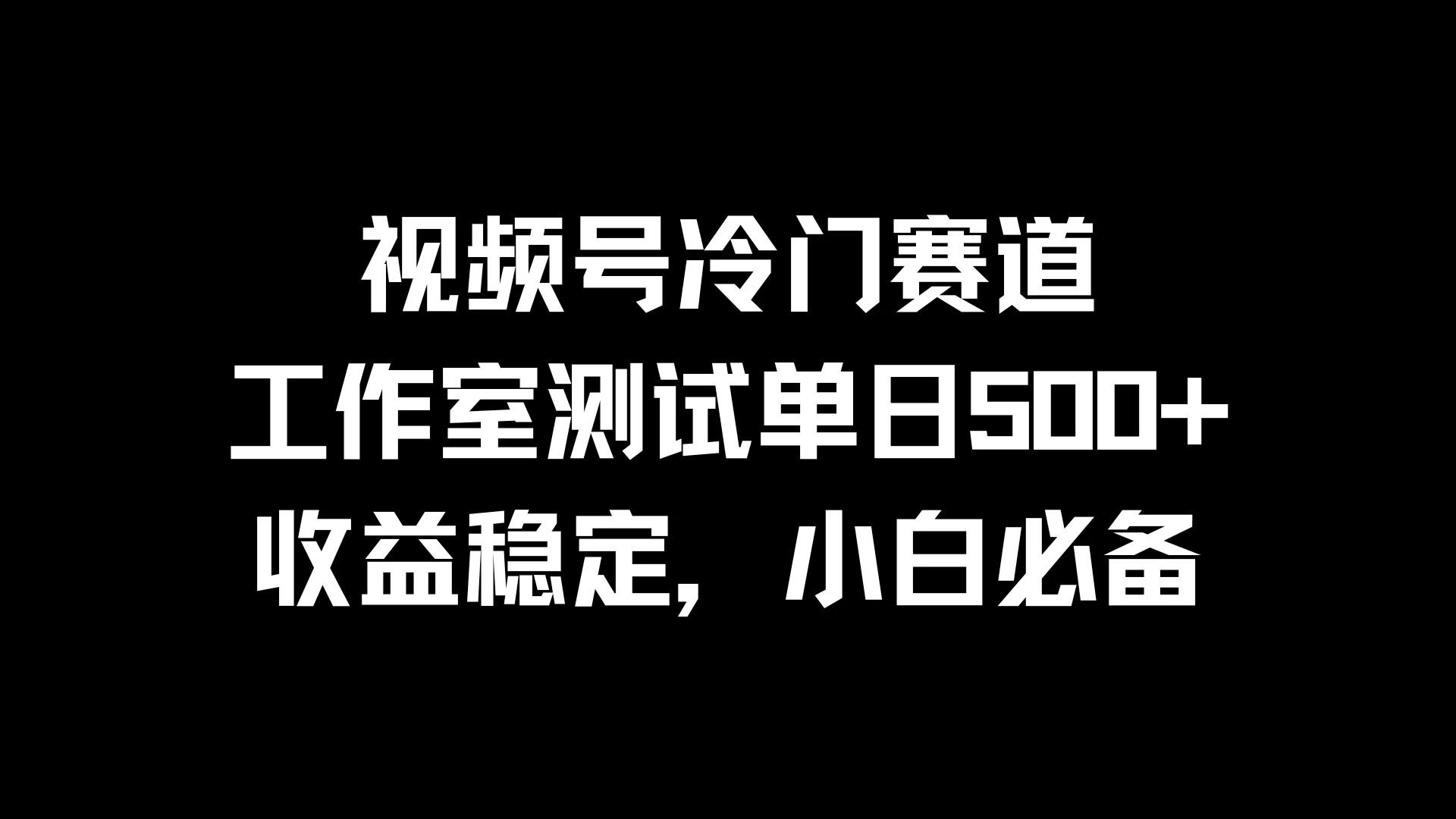 视频号冷门赛道，工作室测试单日500+，收益稳定，小白必备 - 选优云网创