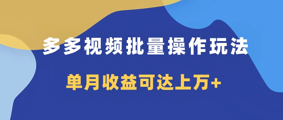 多多视频带货项目批量操作玩法，仅复制搬运即可，单月收益可达上万+ - 选优云网创