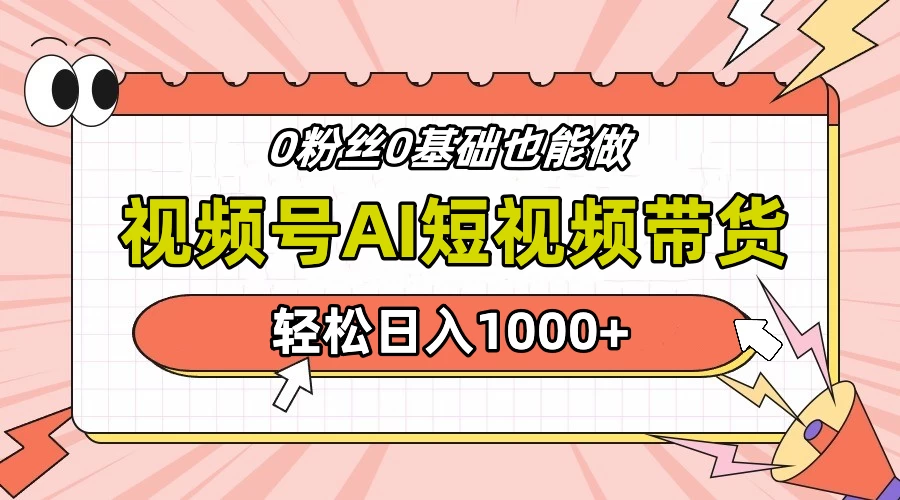 视频号Ai短视频带货，操作简单，实操日入1000+ - 选优云网创