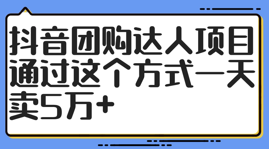 抖音团购达人项目，通过这个方式一天卖5万+ - 选优云网创