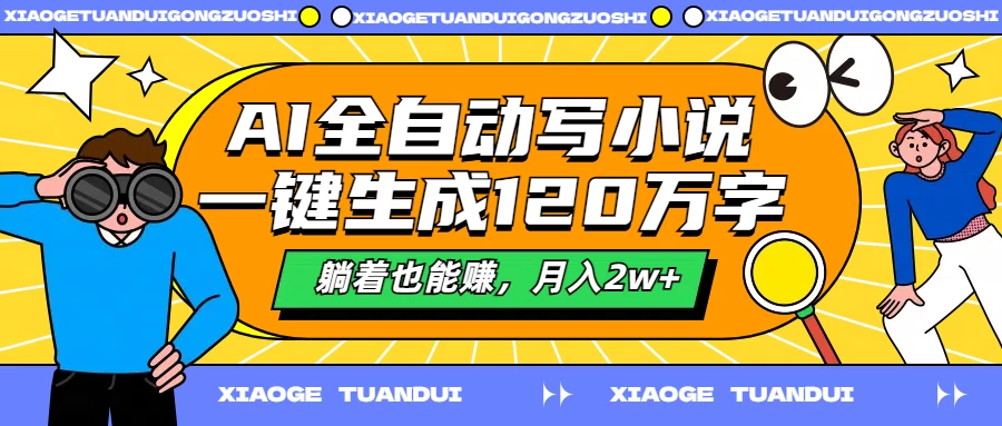 AI全自动写小说，一键生成120万字，躺着也能赚，月入2w+ - 选优云网创