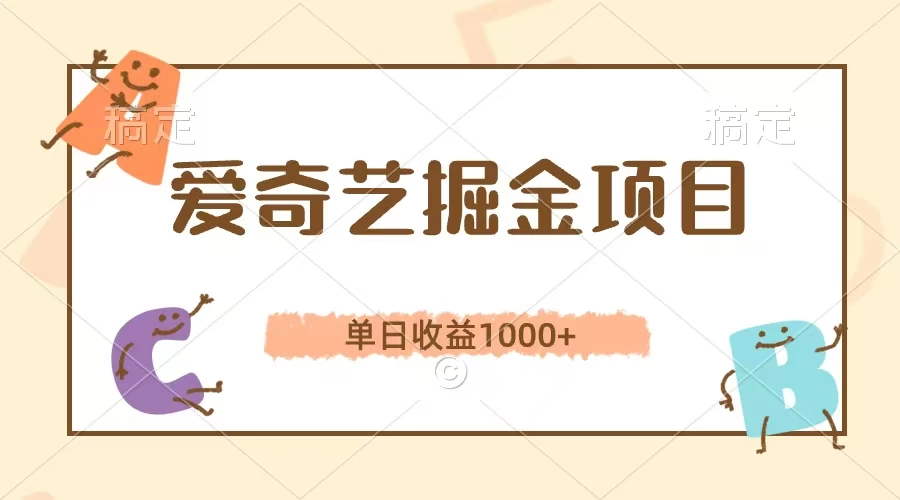 爱奇艺掘金项目，单日收益1000+，流量大，竞争小，副业首选 - 选优云网创