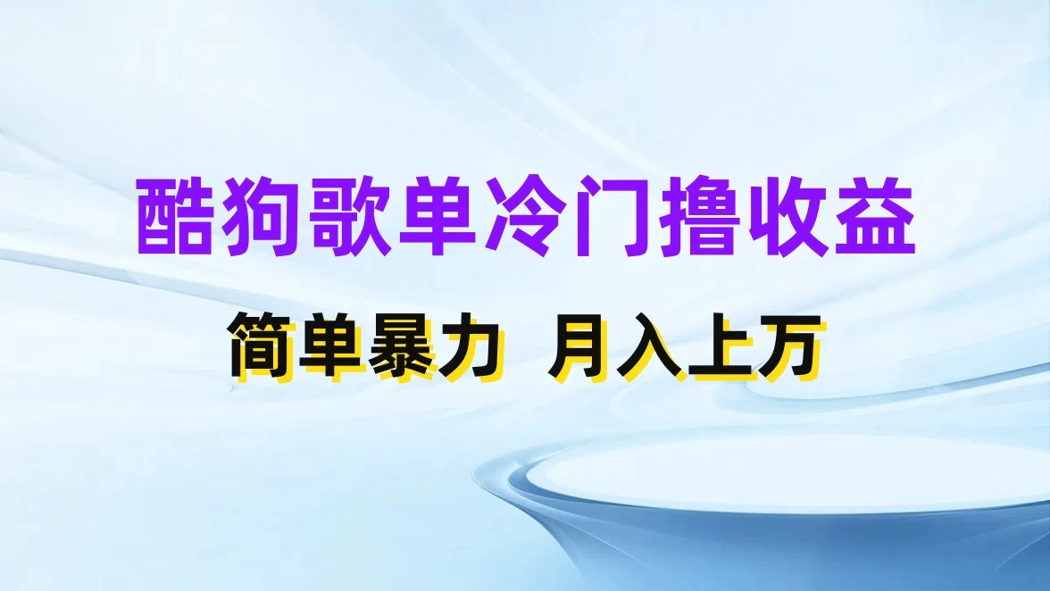 酷狗歌单掘金升级玩法，轻松日入500+，小白轻松上手 - 选优云网创