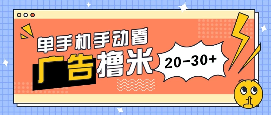 单手机手动看广告每天20-30+，无任何门槛，安卓手机即可，新手小白均可上手 - 选优云网创