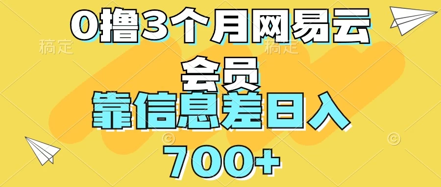 0撸3个月网易云会员，靠信息差轻松日入700+ - 选优云网创
