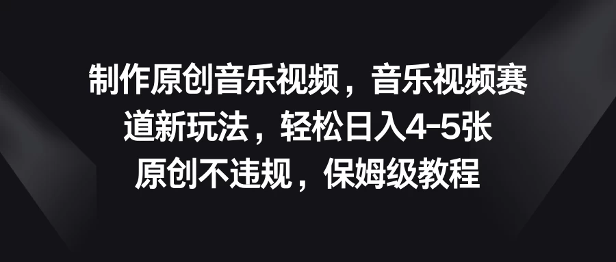 制作原创音乐视频，音乐视频赛道新玩法，轻松日入4-5张，原创不违规，保姆级教程 - 选优云网创