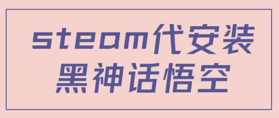 steam代安装黑神话悟空,当下热点,自带流量,方法得当轻松日入1000+ - 选优云网创
