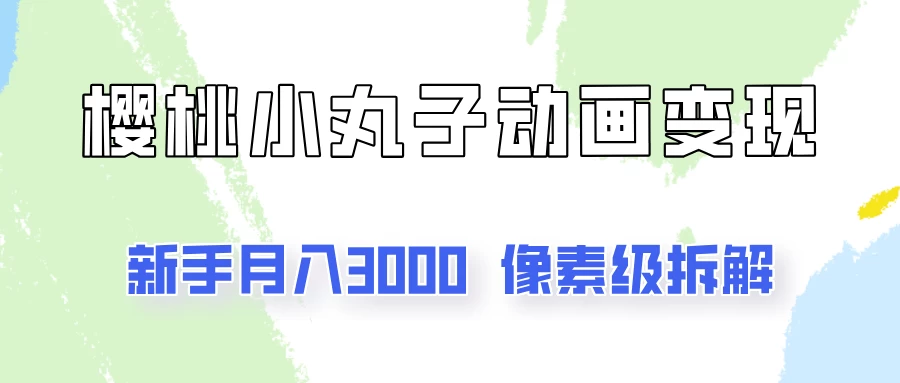 通过樱桃小丸子动画来变现的项目,一单100多,像素级教程! - 选优云网创