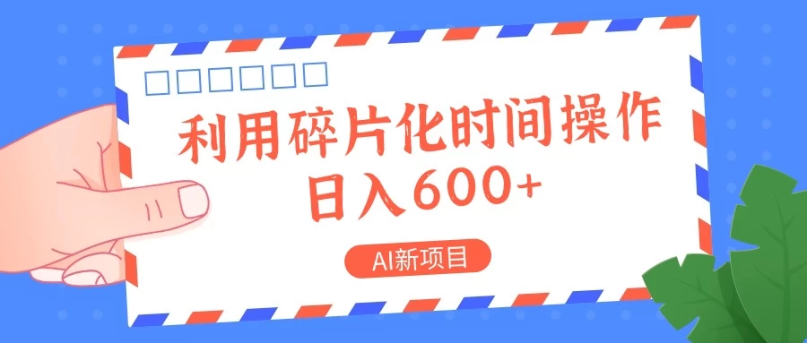 AI新项目，利用碎片化时间操作，日入600+ - 选优云网创