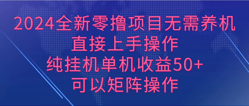 2024全新零撸项目，无需养机，直接上手操作纯挂机单机收益50+，可以矩阵操作 - 选优云网创