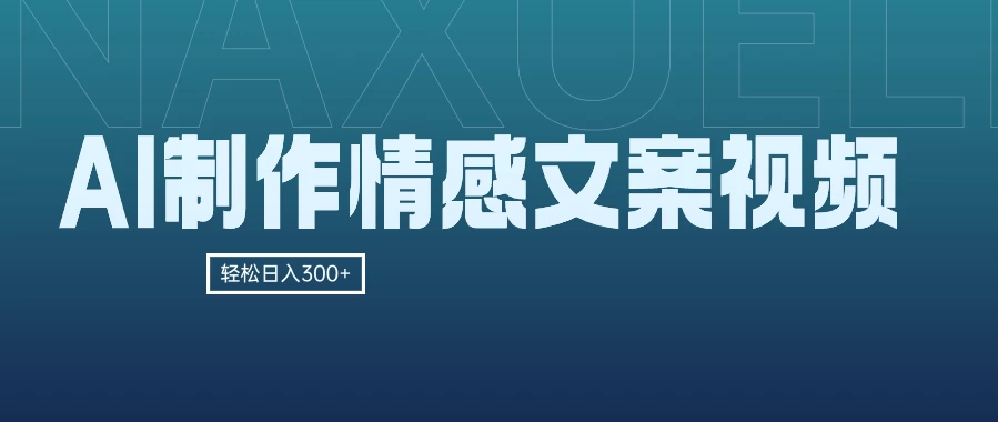 AI制作情感文案视频，轻松日入300+，操作简单，十分钟一条原创视频，小白也能做的小项目 - 选优云网创